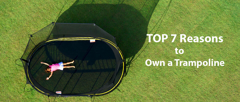 why own a trampoline - top 7 reasons